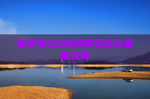如何将CSDN博客导出为本地文件